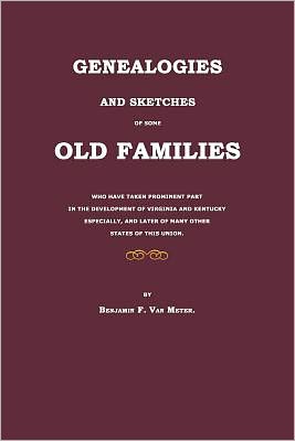 Genealogies And Sketches Of Some Old Families Who Have Taken Prominent Part In The Development Of Virginia And Kentucky Especially, And Later Of Many Other States Of This Union