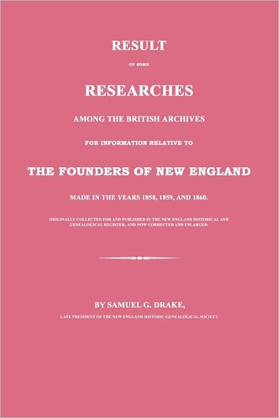 Result Of Some Researches Among The British Archives For Information Relative To The Founders Of New England