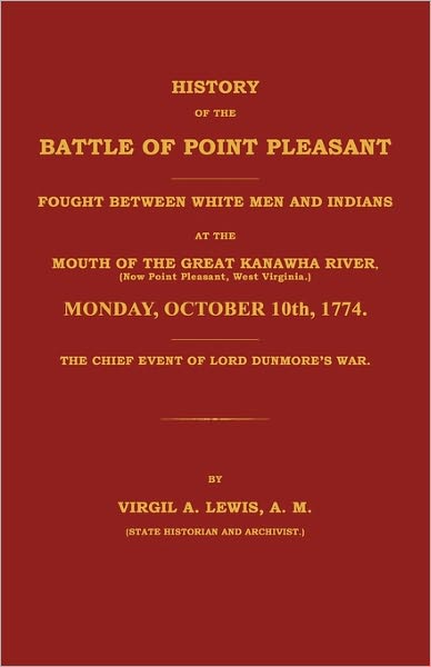 History Of The Battle Of Point Pleasant Fought Between White Men And Indians At The Mouth Of The Great Kanawha River (Now Point Pleasant, West ... 1774