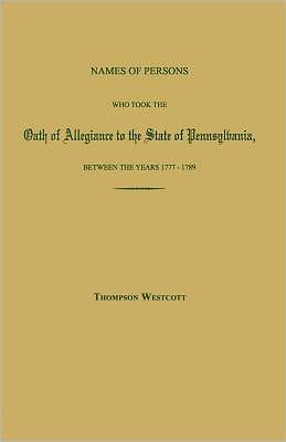 Names Of Persons Who Took The Oath Of Allegiance To The State Of Pennsylvania, Between The Years 1777 And 1780; With A History Of The Test Laws Of Pennsylvania