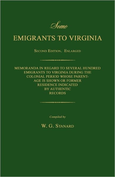 Some Emigrants To Virginia. Memoranda In Regard To Several Hundred Emigrants To Virginia During The Colonial Period Whose Parentage Is Shown Or Former Residence Indicated By Authentic Records. Second Edition.