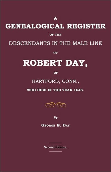 A Genealogical Register Of The Descendants In The Male Line Of Robert Day, Of Hartford, Conn., Who Died In The Year 1648