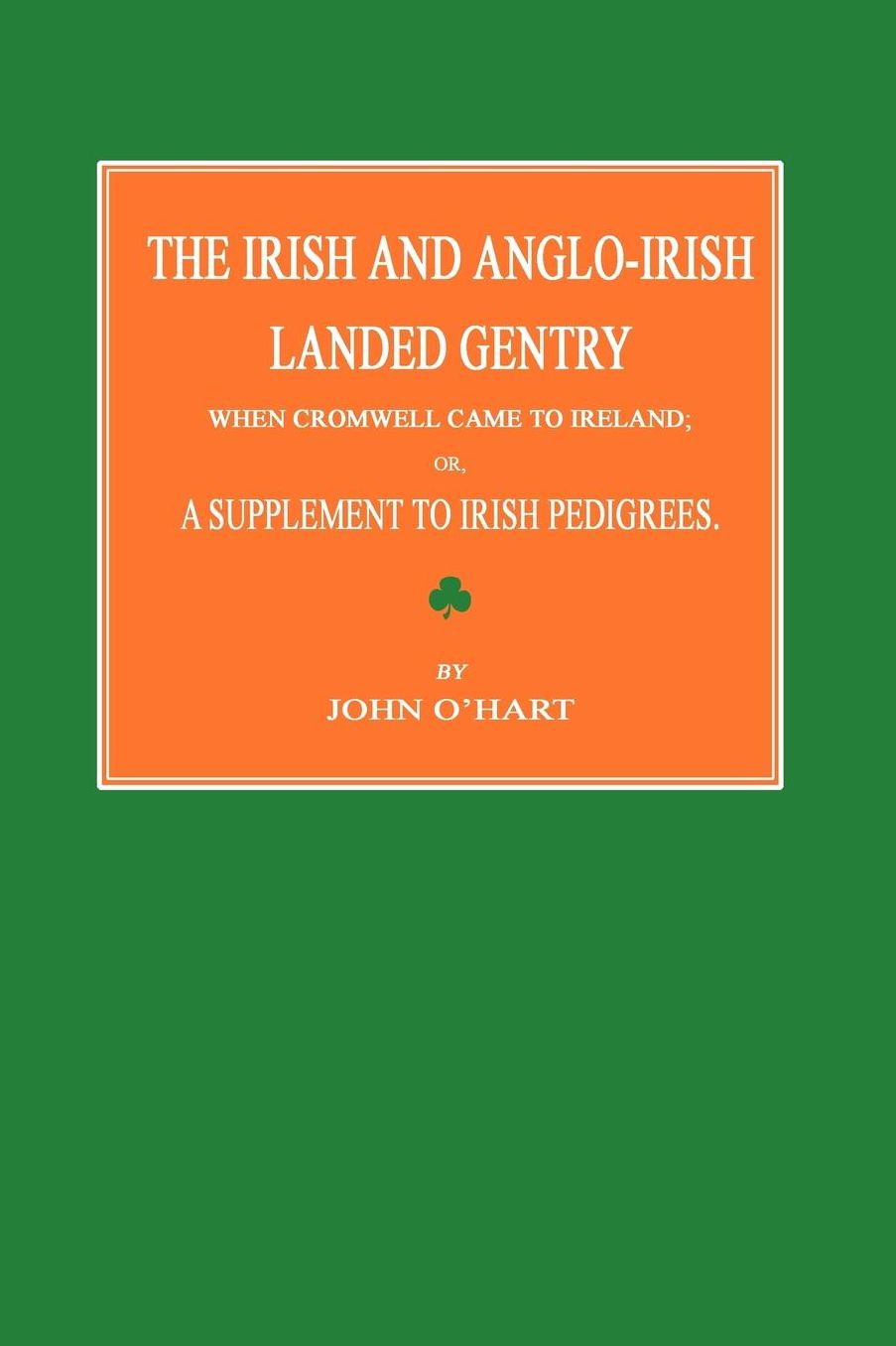 The Irish And Anglo-Irish Landed Gentry When Cromwell Came To Ireland; Or, A Supplement To Irish Pedigrees