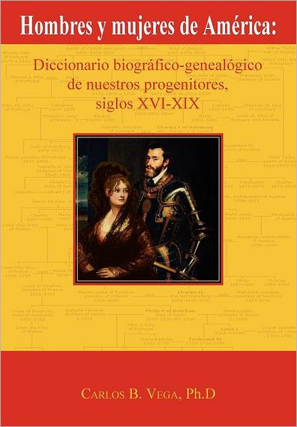 Hombres y mujeres de América: Diccionario biográfico-genealógico de nuestros progenitores, siglos XVI-XIX (Spanish Edition)