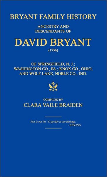 Bryant Family History; ancestry and descendants of David Bryant (1756) of Springfield, N.J.; Washington Co., PA.; Knox Co., Ohio; and Wolf Lake, Noble Co., Ind.