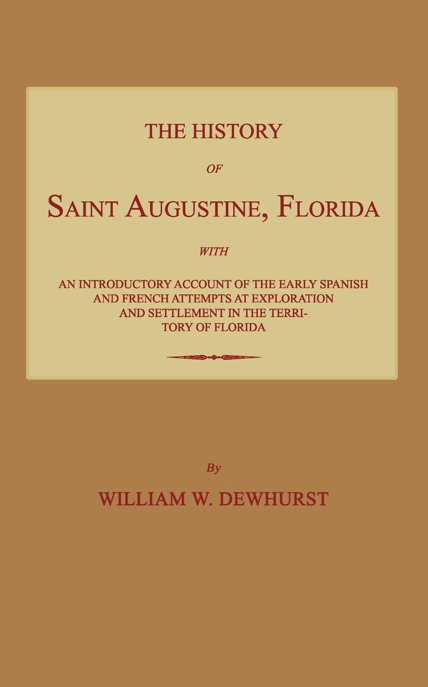 The History of Saint Augustine, Florida: With an Introductory Account of the Early Spanish and French Attempts at Exploration and Settlement in the Te