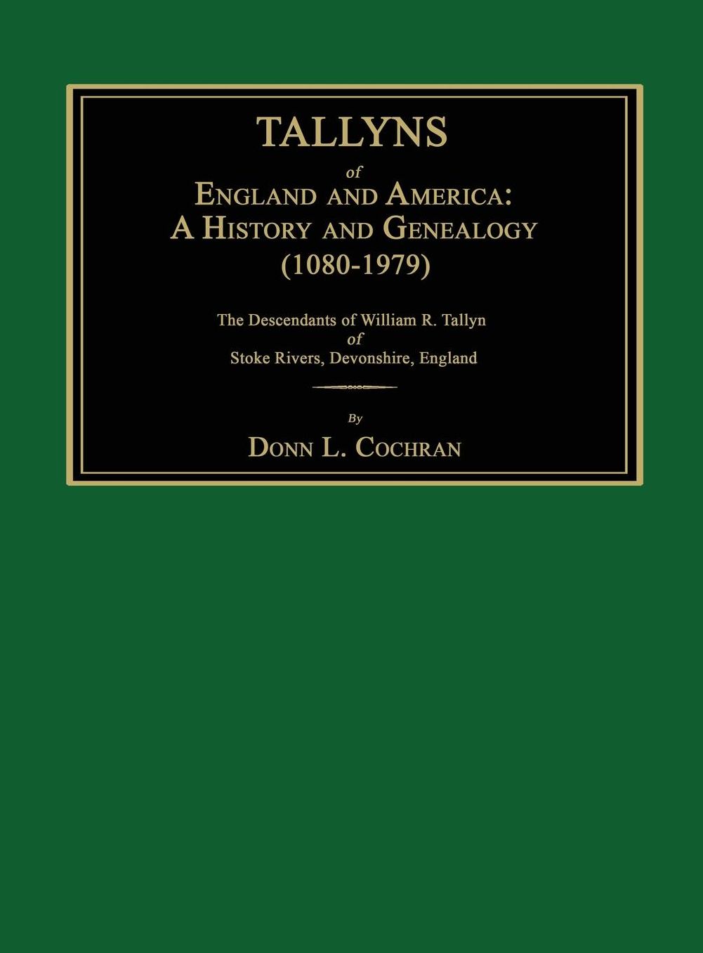 Tallyns of England and America: A History and Genealogy (1080-1979). The Descendants of William R. Tallyn of Stoke Rivers, Devonshire, England