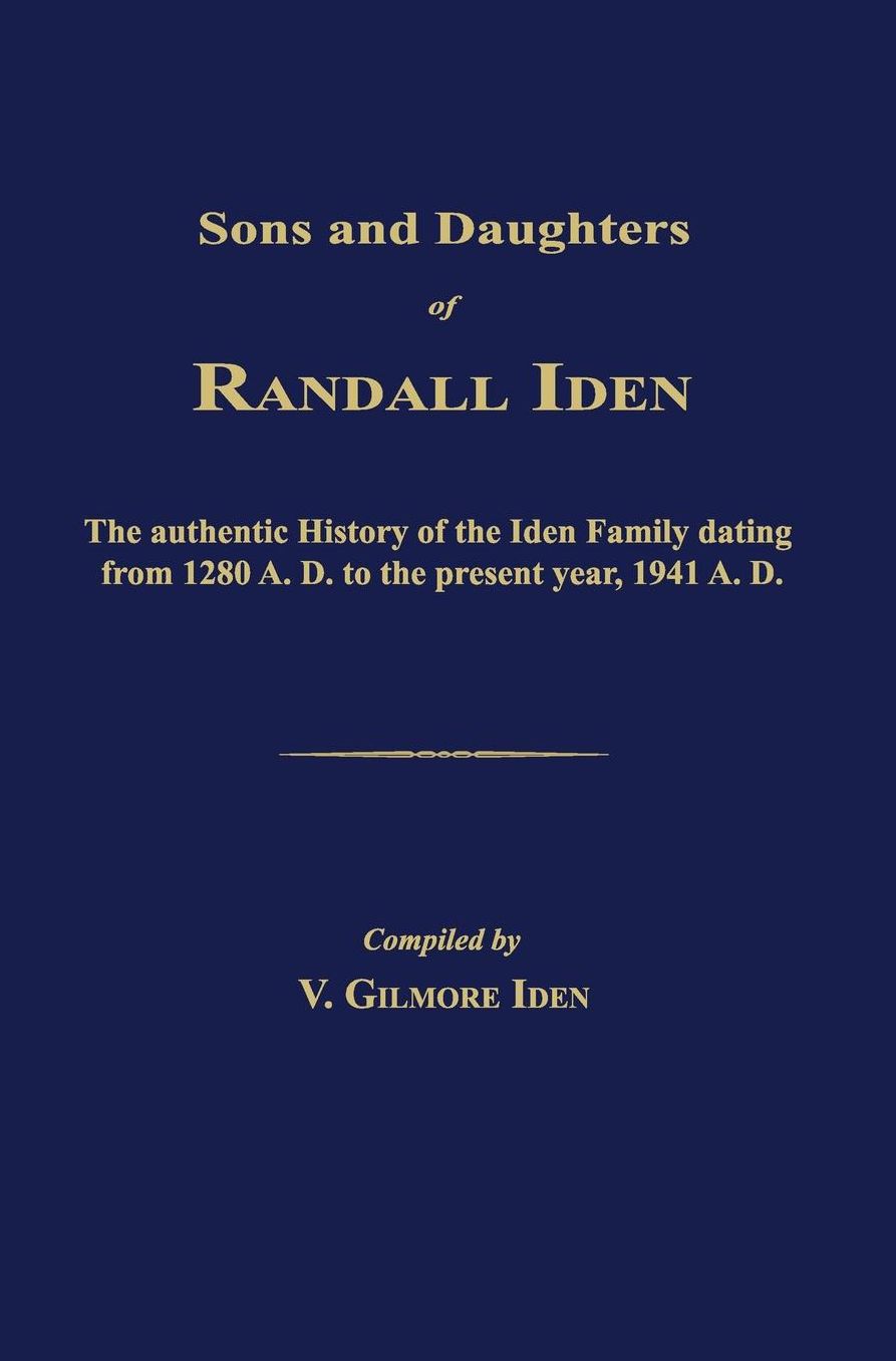 Sons and Daughters of Randall Iden: The authentic History of The Iden Family dating from 1280 A. D. to the present year, 1941 A. D.