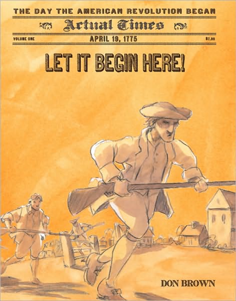Let It Begin Here!: April 19, 1775: The Day the American Revolution Began