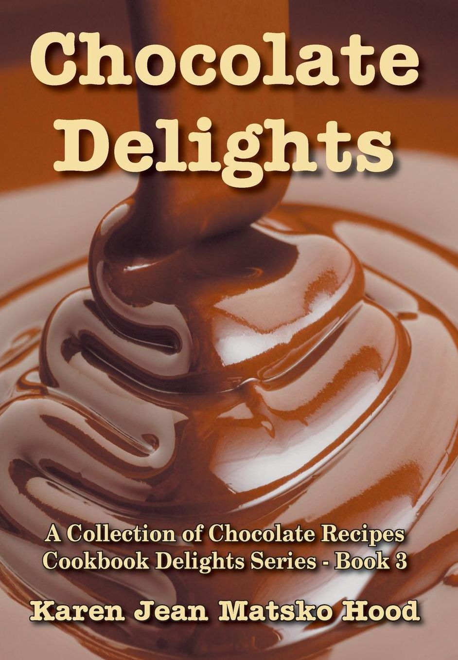 Chocolate Delights Cookbook, Volume I: A Collection of Chocolate Recipes
