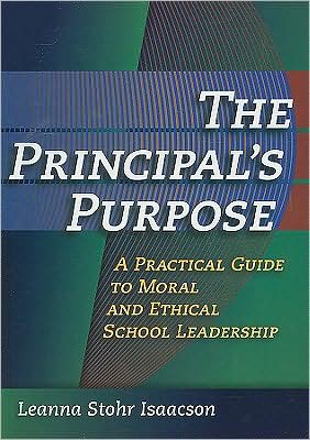 The Principal's Purpose: A Practical Guide to Moral and Ethical School Leadership