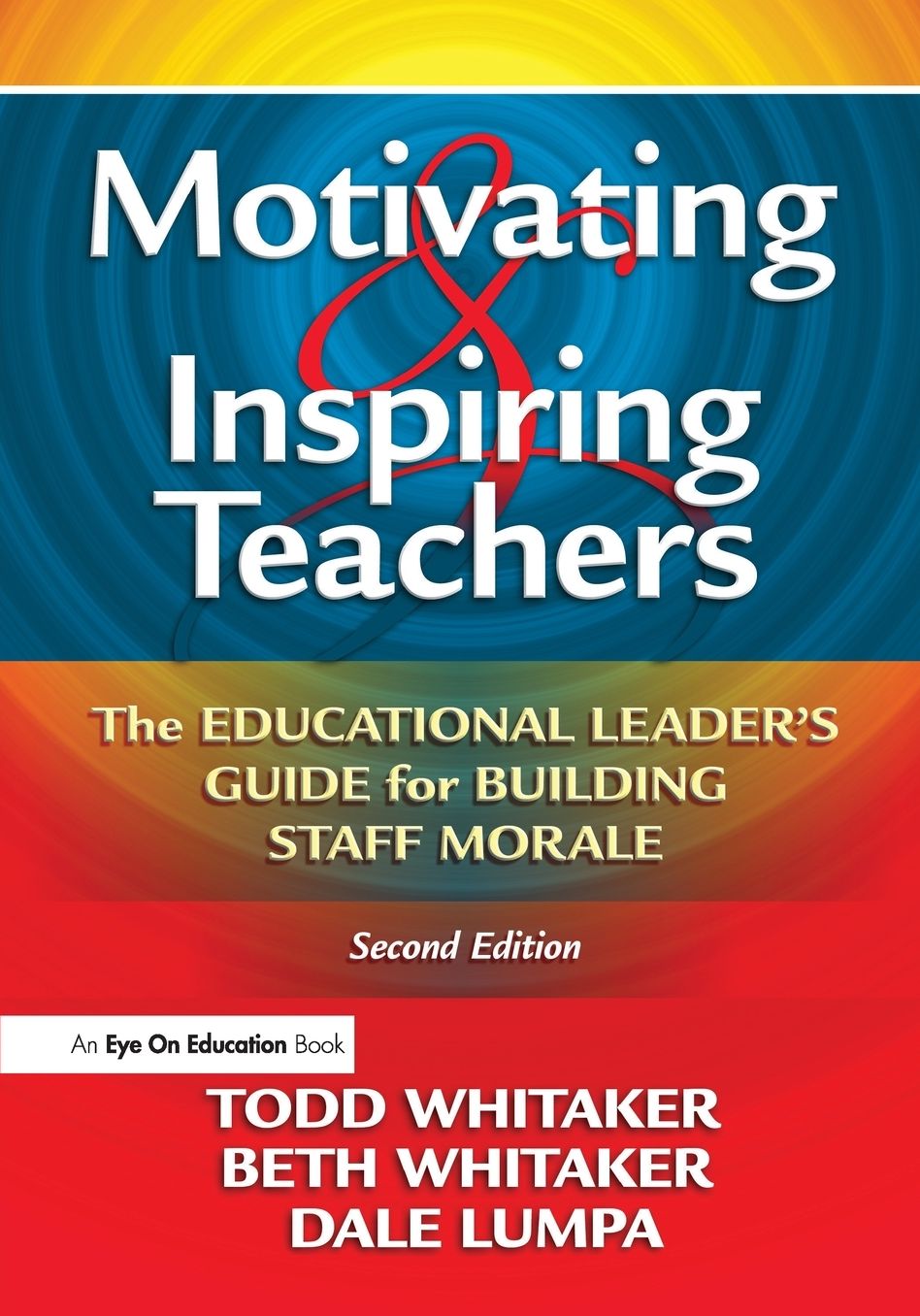 Motivating and Inspiring Teachers: The Educational Leaders' Guide for Building Staff Morale
