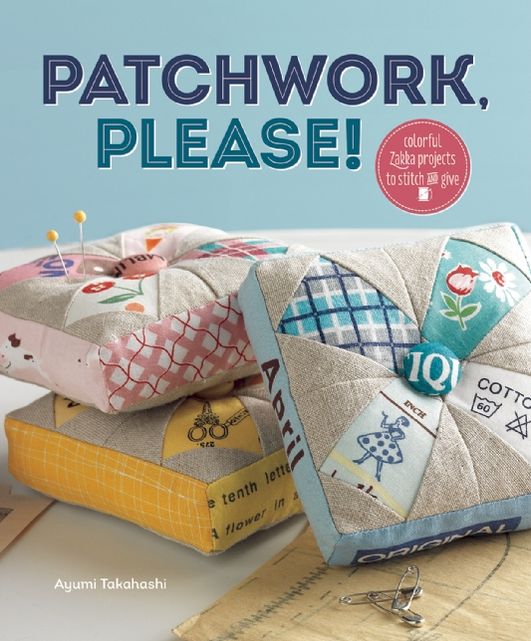 Patchwork, Please!: Colorful Zakka Projects to Stitch and Give (PagePerfect NOOK Book)