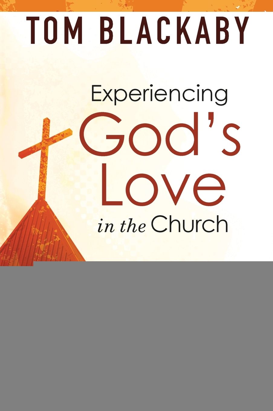 Experiencing God's Love in the Church: The Missing Ingredient in Today's Church and How to Bring It Back