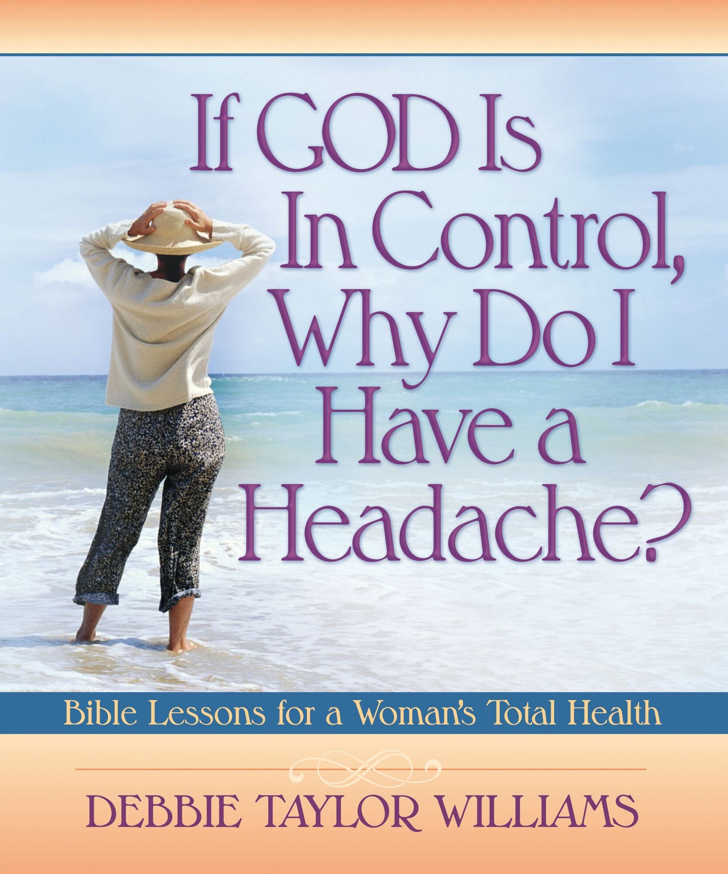 If God is in Control, Why Do I Have a Headache?: Bible Lessons for a Woman's Total Health