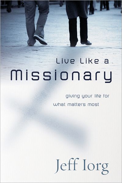 Live Like a Missionary: Giving Your Life for What Matters Most