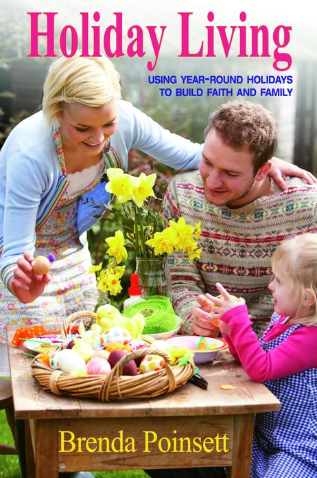 Holiday Living: Using Year-Round Holidays to Build Faith and Family