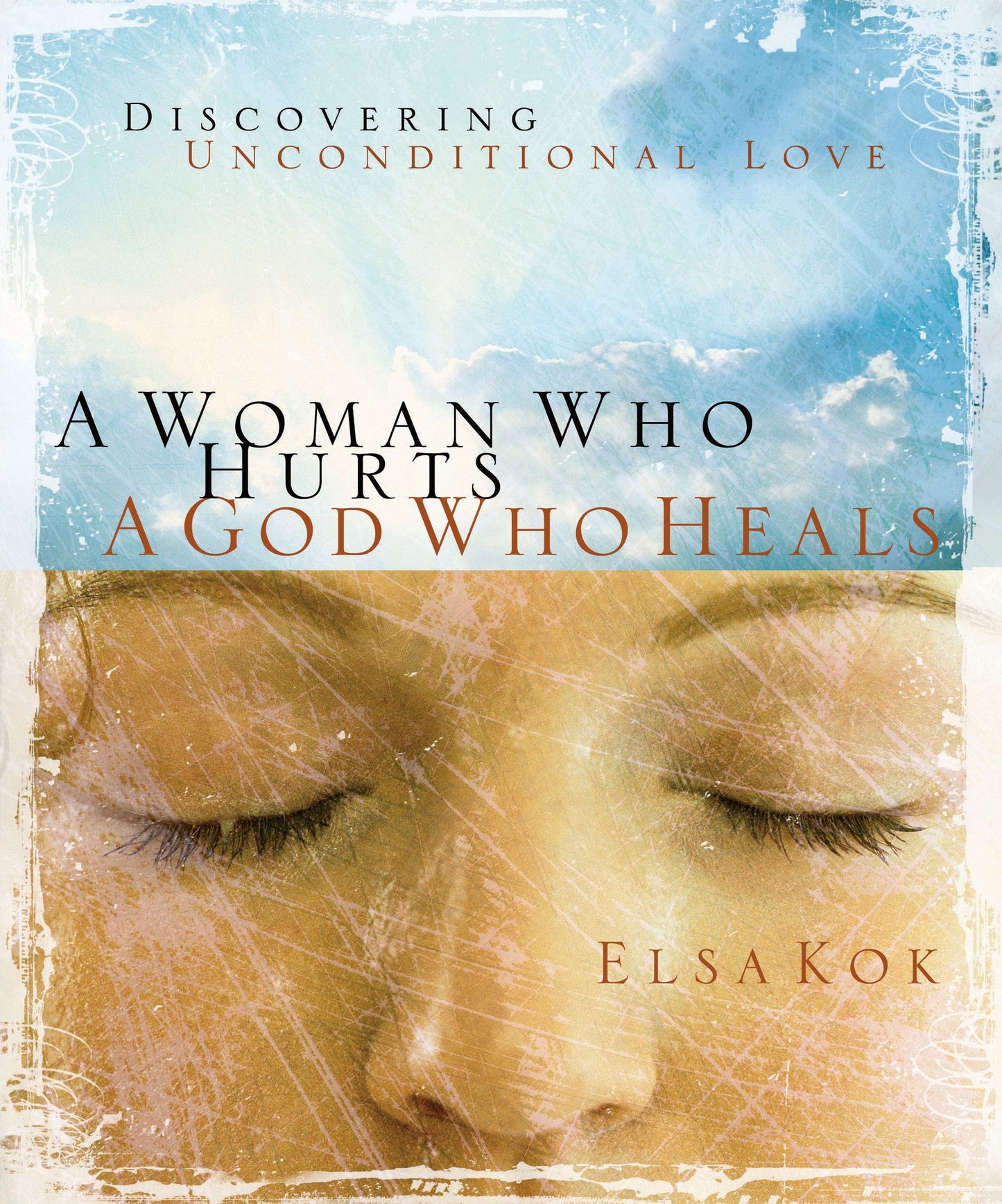 A Woman Who Hurts, A God Who Heals: Discovering Unconditional Love