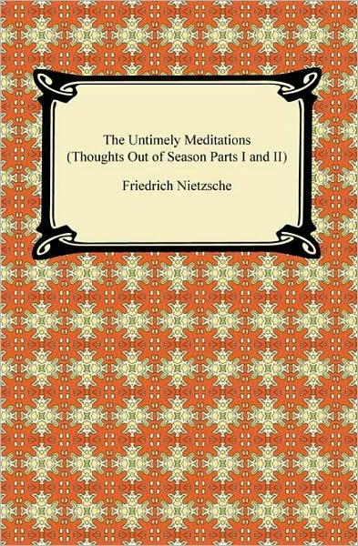 The Untimely Meditations (Thoughts Out Of Season Parts I And Ii)