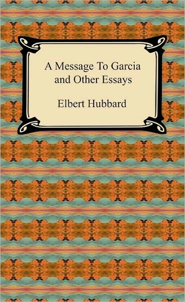 A Message To Garcia And Other Essays