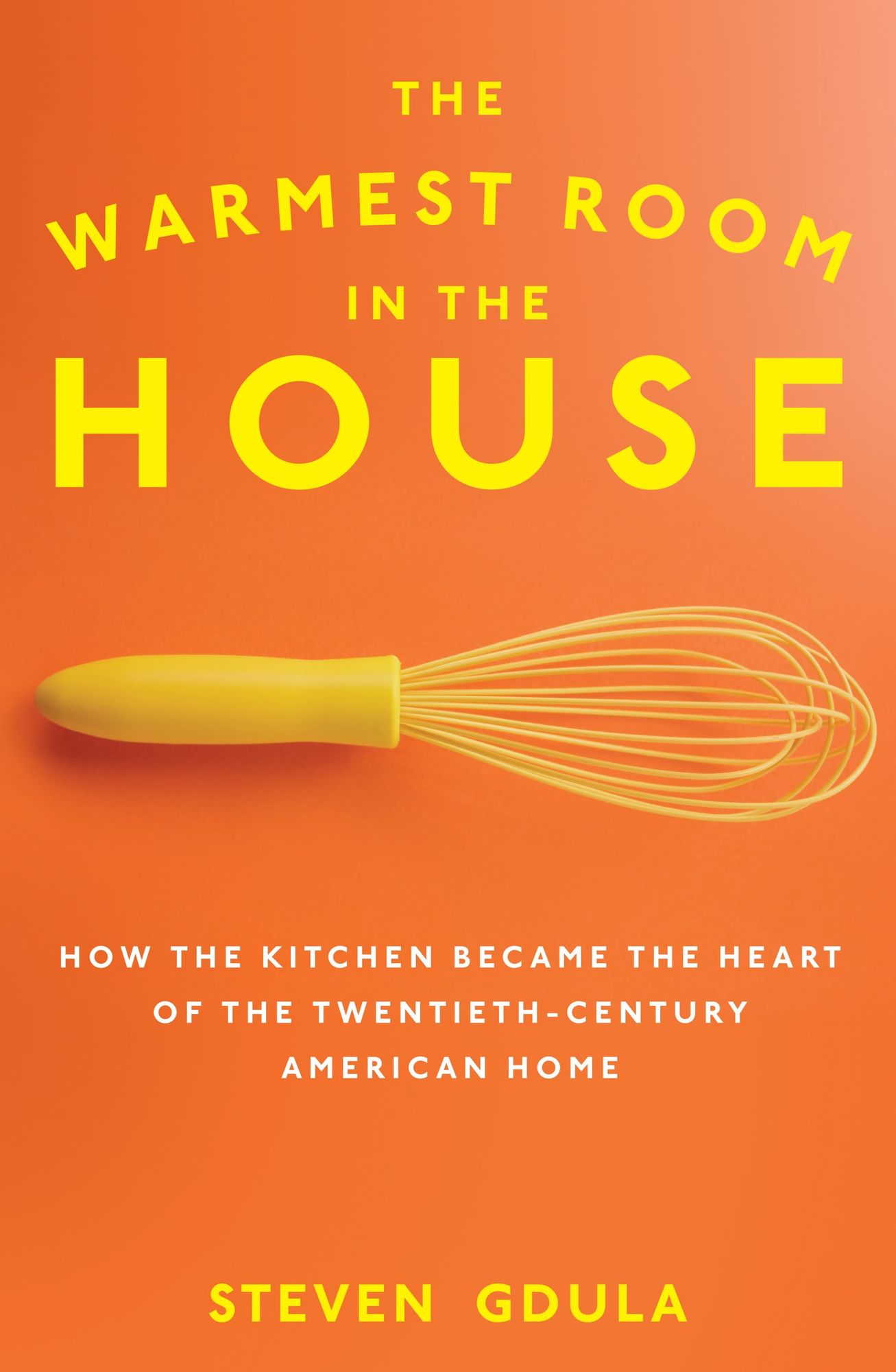 The Warmest Room in the House: How the Kitchen Became the Heart of the Twentieth-Century American Home