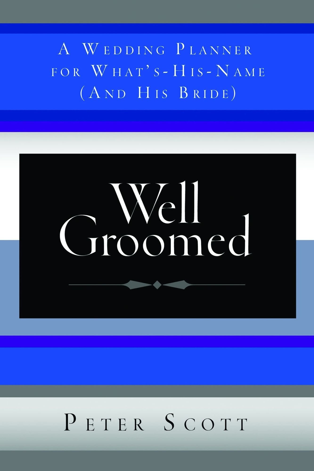 Well Groomed: A Wedding Planner for What's-His-Name (and His Bride)