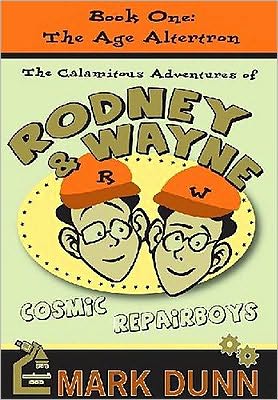 The Age Altertron: The Calamitous Adventures of Rodney and Wayne (The Calamitious Adventures of Rodney & Wayne, Cosmic Repairboys)