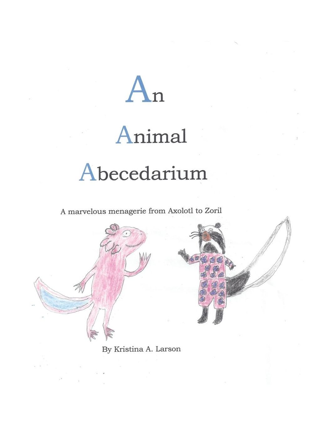 An Animal Abecedarium: A marvelous menagerie from AXOLOTL to ZORIL