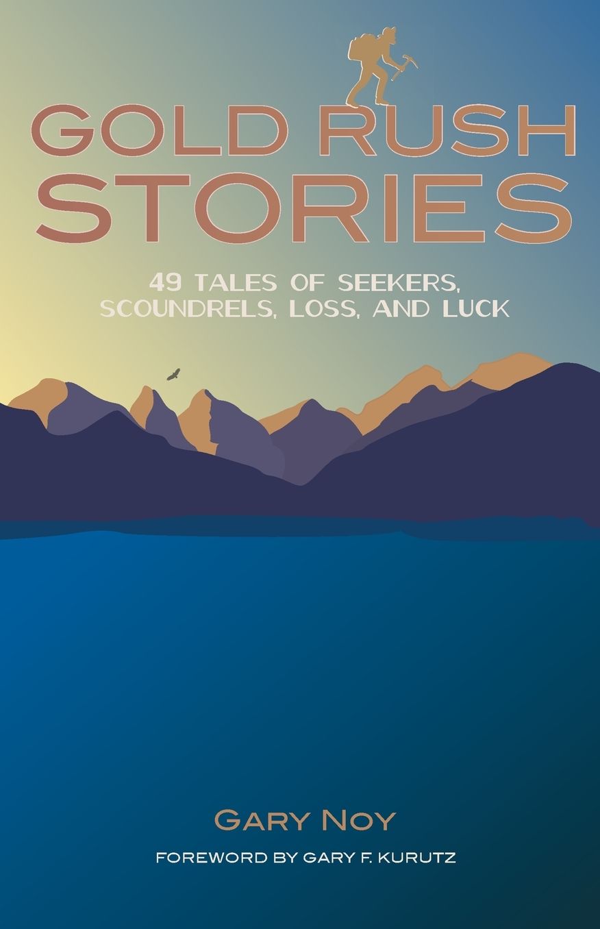 Gold Rush Stories: 49 Tales of Searchers, Scoundrels, Struggle and Serendipity