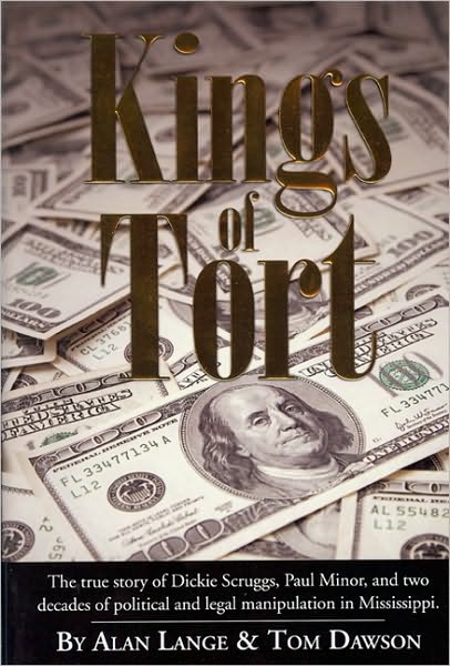 Kings of Tort (2nd Ed. ): The True Story of Dickie Scruggs, Paul Minor, and two decades of political and legal manipulation in Mississippi