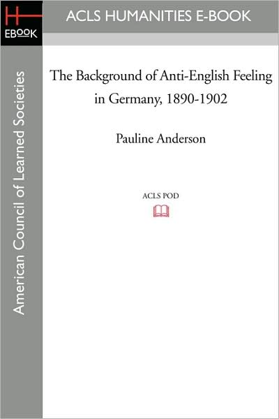 The Background Of Anti-English Feeling In Germany, 1890-1902