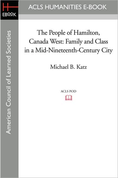 The People of Hamilton, Canada West: Family and Class in a Mid-Nineteenth-Century City