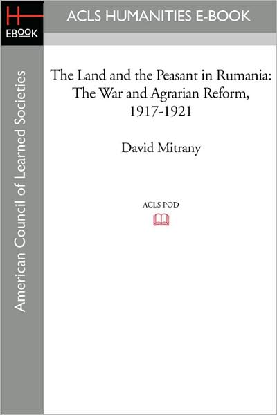 The Land and the Peasant in Rumania: The War and Agrarian Reform, 1917-1921