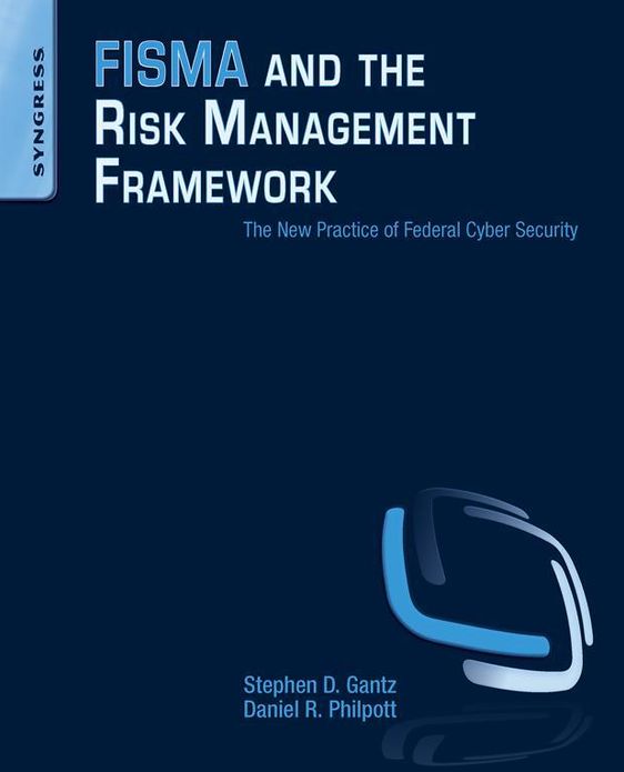 FISMA and the Risk Management Framework: The New Practice of Federal Cyber Security