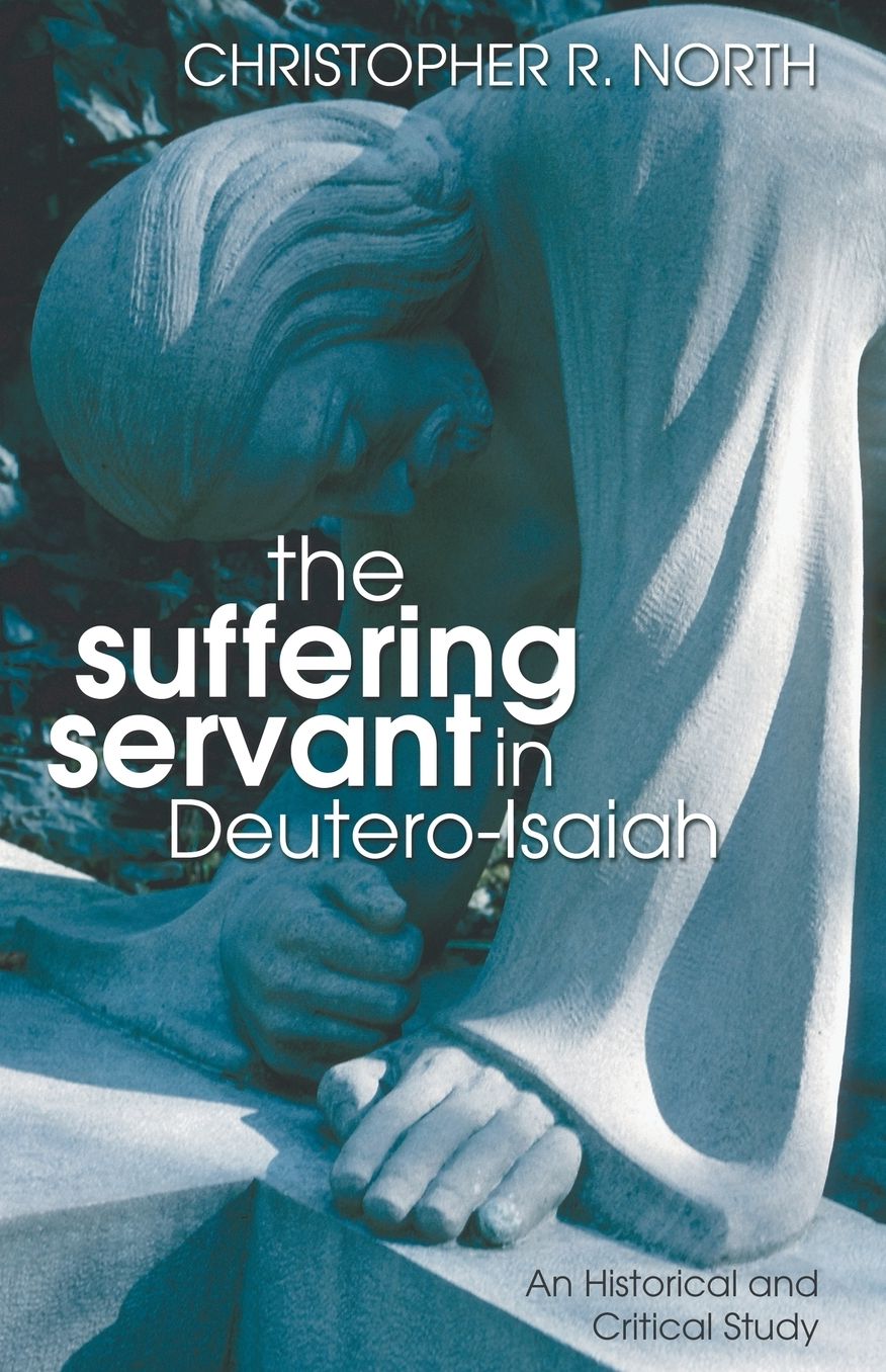The Suffering Servant in Deutero-Isaiah: An Historical and Critical Study