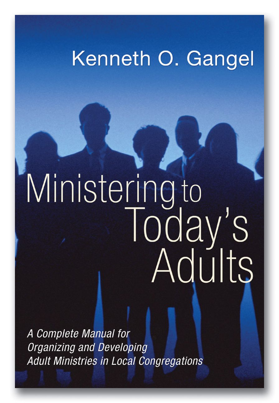 Ministering to Today's Adults: A Complete Manual for Organizing and Developing Adult Ministries in Local Congregations