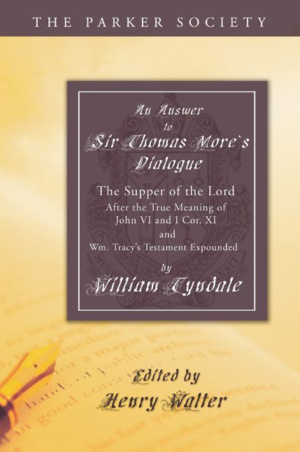 An Answer to Sir Thomas More's Dialogue: The Supper of the Lord after the True Meaning of John VI. and I Cor. XI. and Wm. Tracy's Testament Expounded