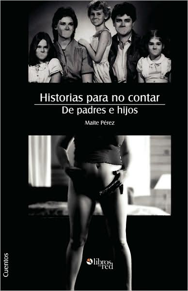 Historias Para No Contar. De Padres E Hijos