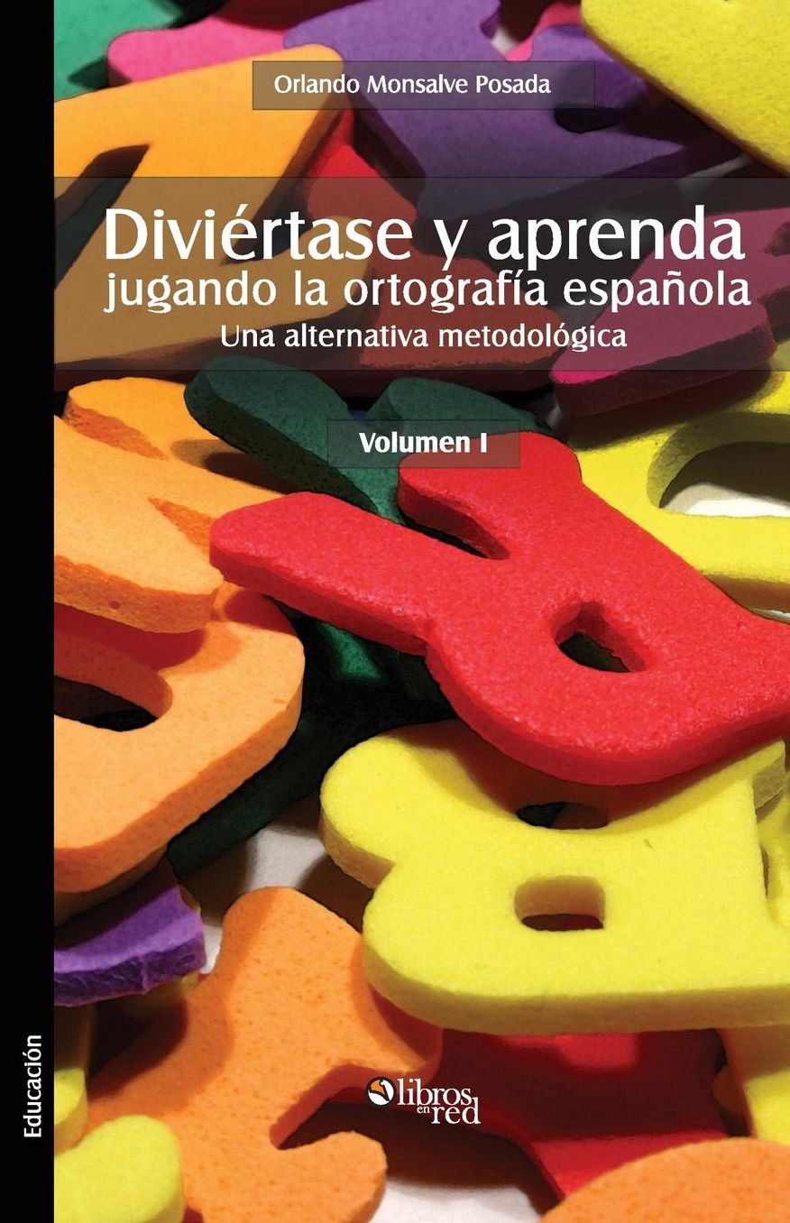 Diviertase y Aprenda Jugando La Ortografia Espanola. Una Alternativa Metodologica. Volumen I