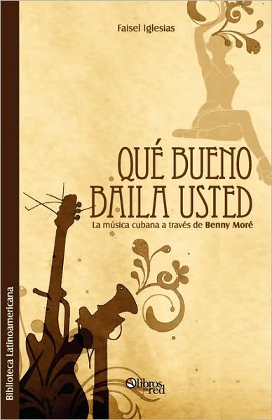 Que Bueno Baila Usted. La Musica Cubana a Traves de Benny More