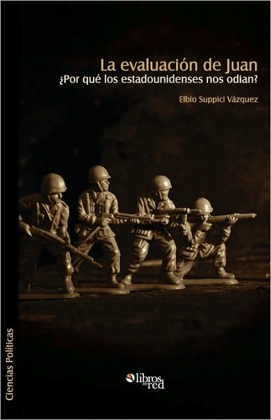 La Evaluacion de Juan. Por Que Los Estadounidenses Nos Odian?