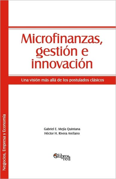 Microfinanzas, Gestion E Innovacion: Una Vision Mas Alla de Los Postulados Clasicos