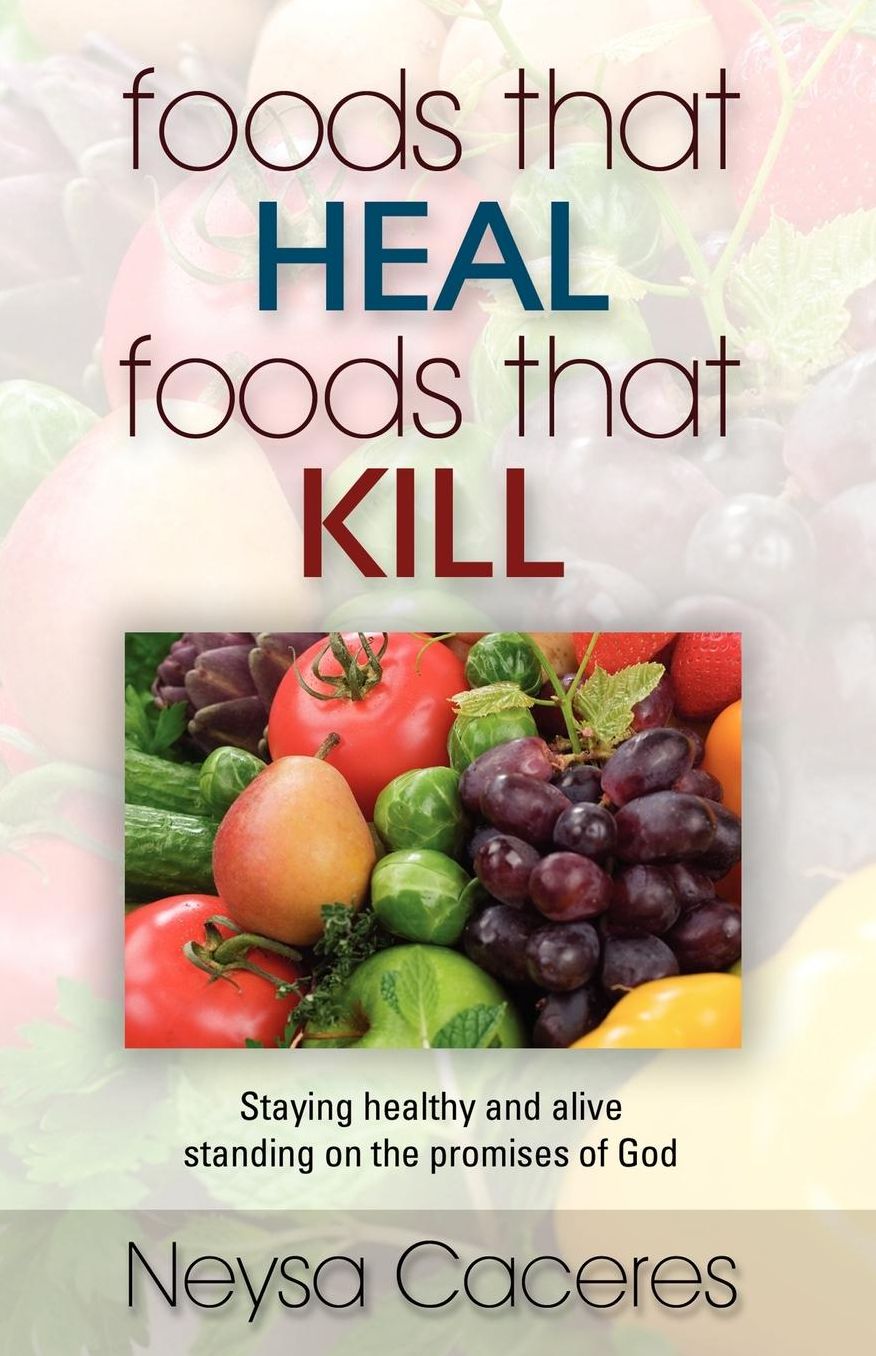 Foods That Heal, Foods That Kill: Staying Healthy and Alive Standing on the Promises of God