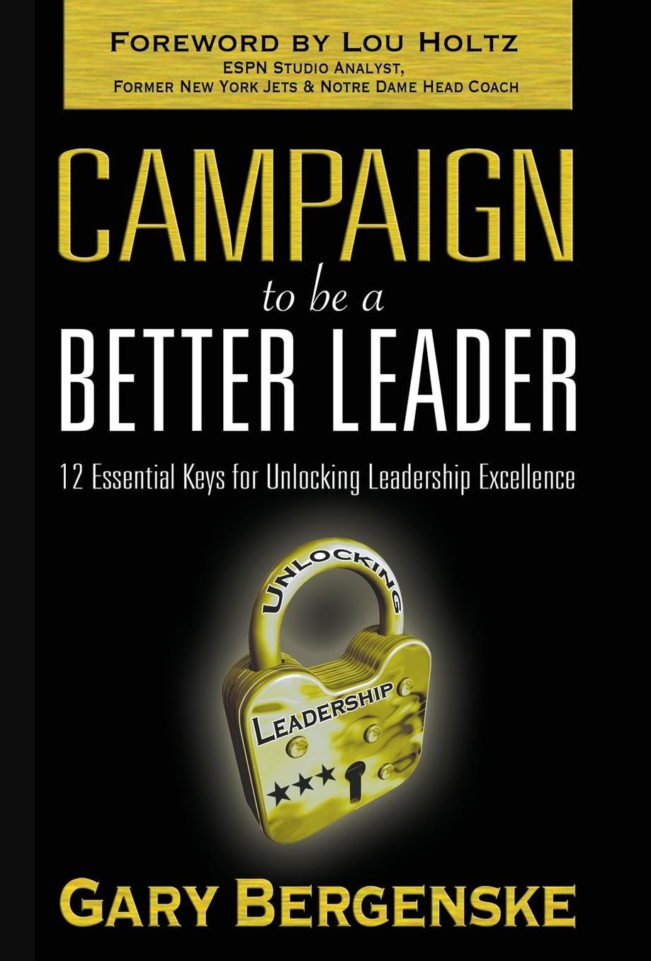 Campaign to be a Better Leader: 12 Essential Keys for Unlocking Leadership Excelence