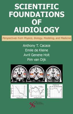 Scientific Foundations of Audiology : Perspectives from Physics, Biology, Modeling, and Medicine