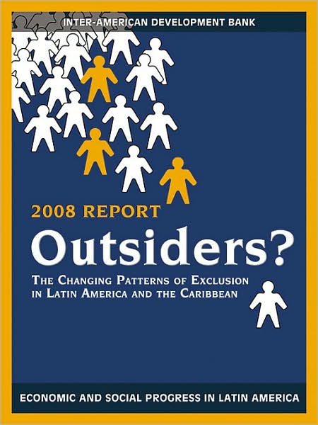 Outsiders?: The Changing Patterns of Exclusion in Latin America and the Caribbean, Economic and Social Progress in Latin America, 2008 Report