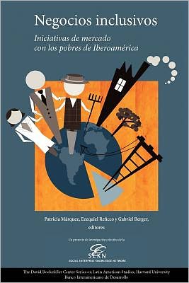 Negocios Inclusivos, Iniciativas de Mercado Con Los Pobres de Iberoamerica: Un Proyecto de Investigacion Colectiva de La Social Enterprise Knowledge N