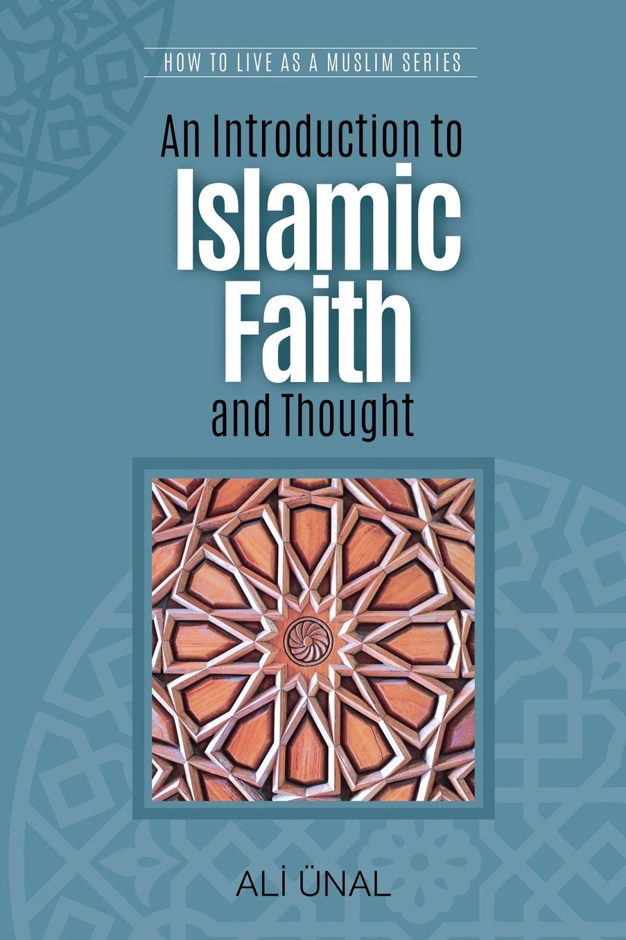 An Introduction to Islamic Faith and Thought: How to Live As A Muslim