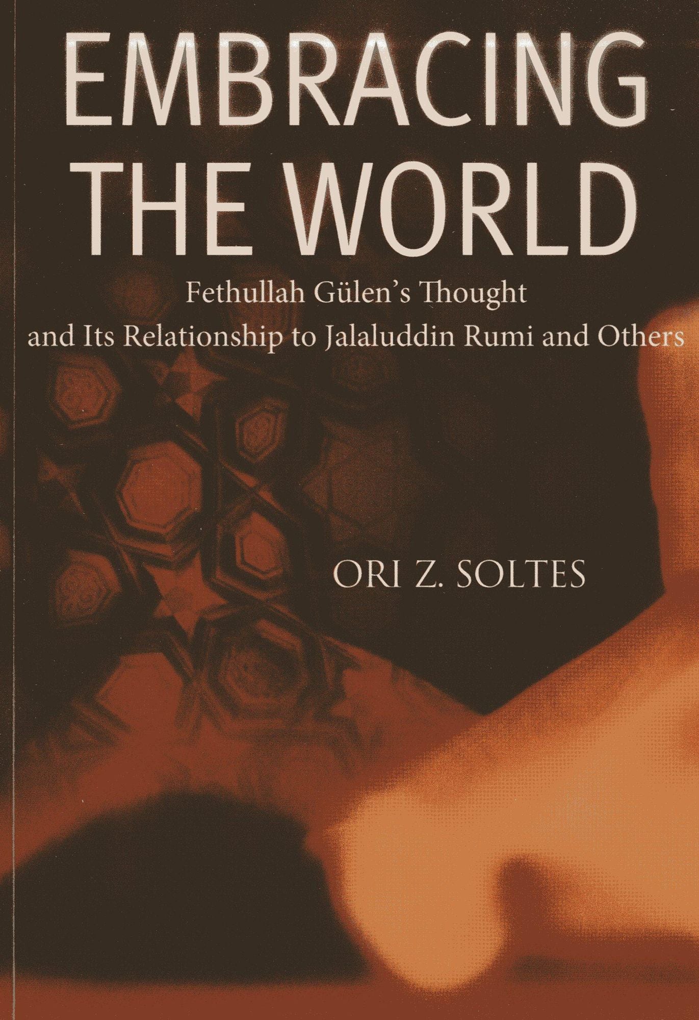 Embracing the World: Fethullah Gule's Thought and Its Relationship with Jelaluddin Rumi and Others