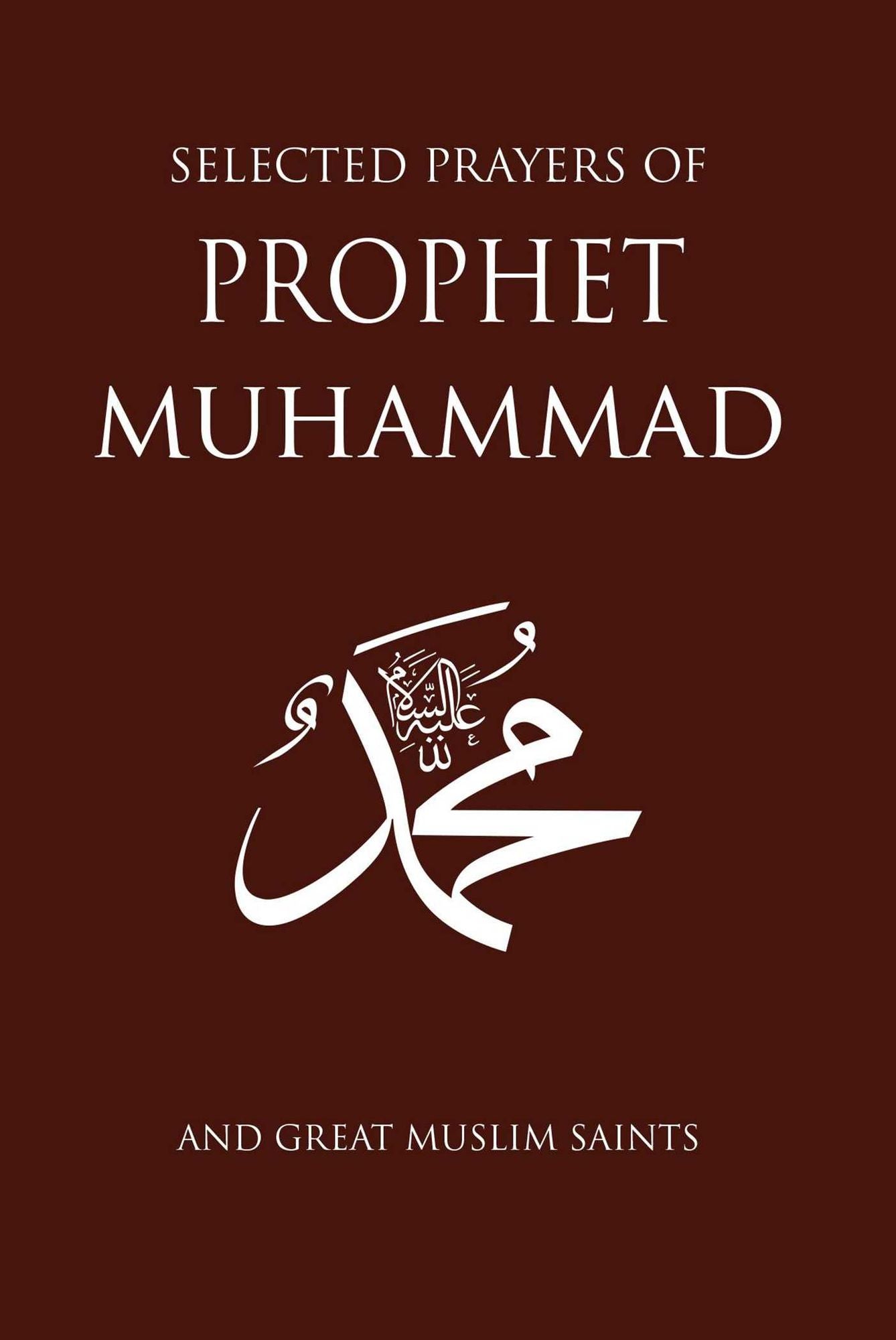 Selected Prayers of Prophet Muhammad: and Great Muslim Saints